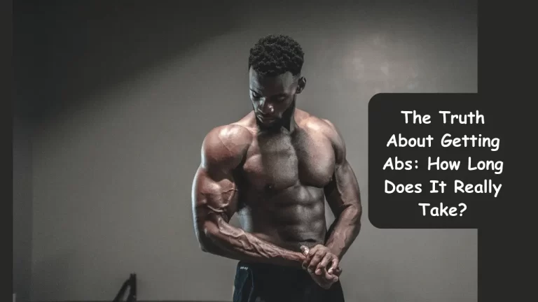 The Truth About Getting Abs: How long does it take to get abs?